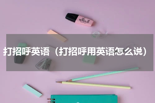 打招呼英语（打招呼用英语怎么说）