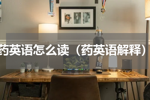 药英语怎么读（药英语解释）