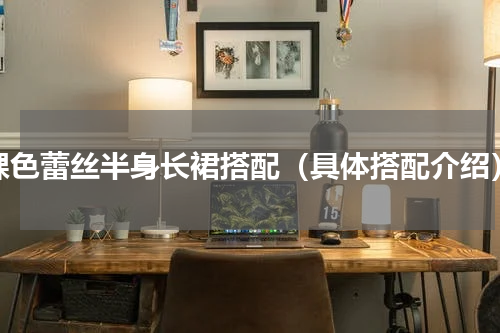 裸色蕾丝半身长裙搭配（具体搭配介绍）