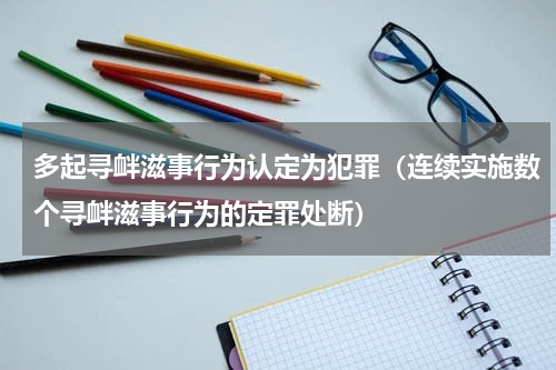 多起寻衅滋事行为认定为犯罪（连续实施数个寻衅滋事行为的定罪处断）