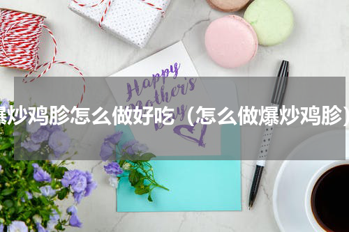 爆炒鸡胗怎么做好吃（怎么做爆炒鸡胗）