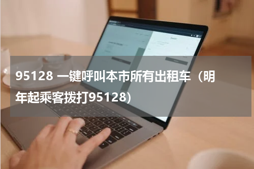 95128 一键呼叫本市所有出租车（明年起乘客拨打95128）