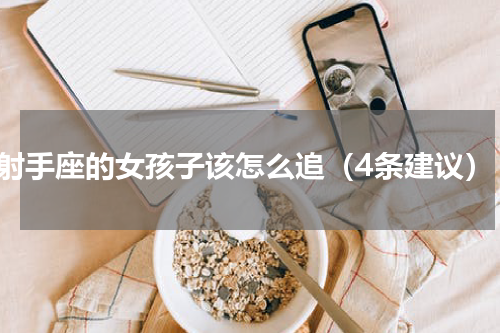 射手座的女孩子该怎么追（4条建议）