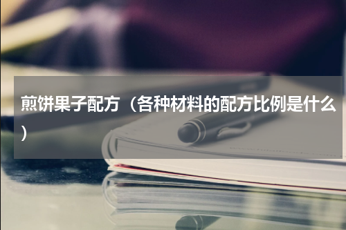 煎饼果子配方（各种材料的配方比例是什么）