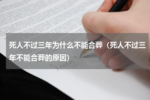 死人不过三年为什么不能合葬（死人不过三年不能合葬的原因）