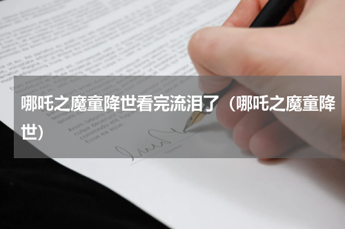 哪吒之魔童降世看完流泪了（哪吒之魔童降世）