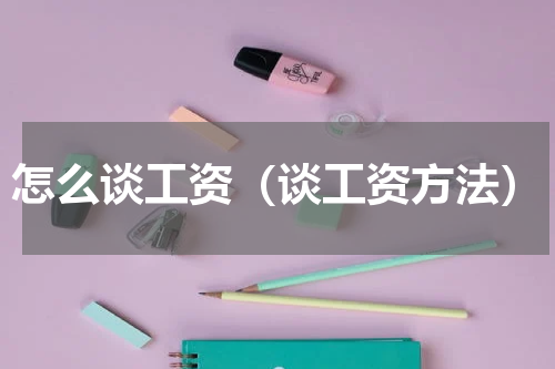 怎么谈工资（谈工资方法）