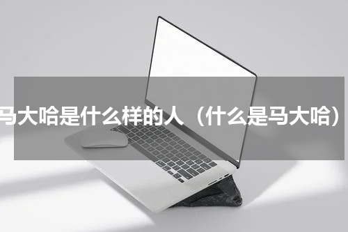 马大哈是什么样的人（什么是马大哈）