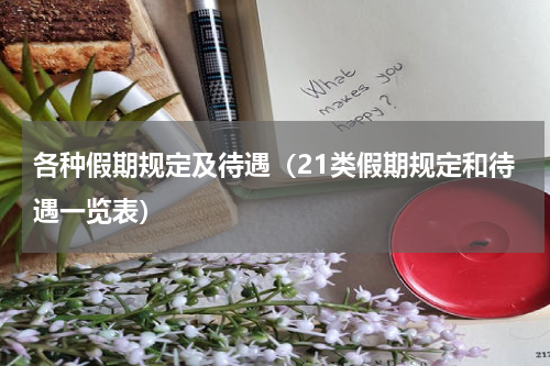 各种假期规定及待遇（21类假期规定和待遇一览表）