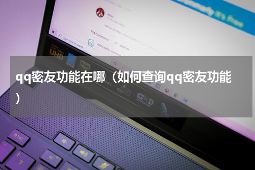 qq密友功能在哪（如何查询qq密友功能）