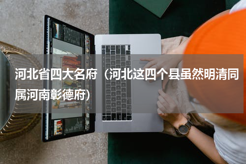 河北省四大名府（河北这四个县虽然明清同属河南彰德府）