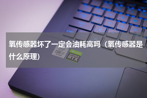 氧传感器坏了一定会油耗高吗（氧传感器是什么原理）