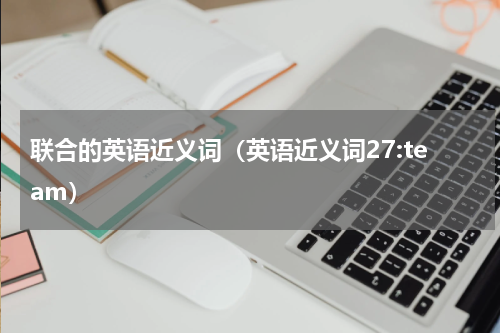 联合的英语近义词（英语近义词27:team）