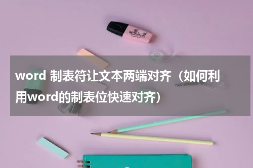word 制表符让文本两端对齐（如何利用word的制表位快速对齐）