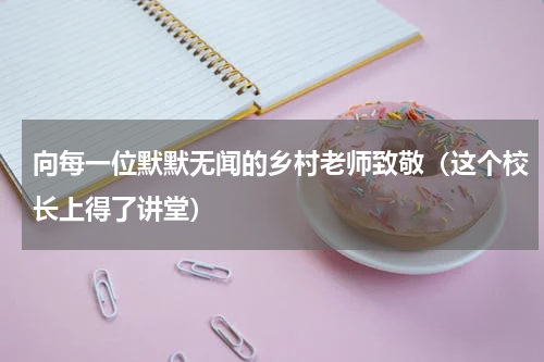 向每一位默默无闻的乡村老师致敬（这个校长上得了讲堂）