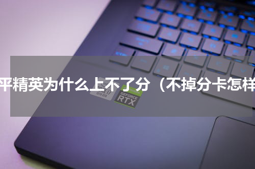 和平精英为什么上不了分（不掉分卡怎样）