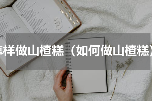 怎样做山楂糕（如何做山楂糕）