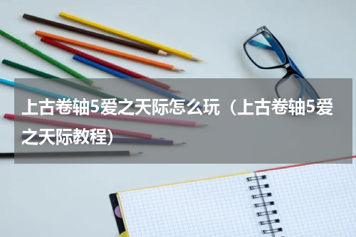 上古卷轴5爱之天际怎么玩（上古卷轴5爱之天际教程）