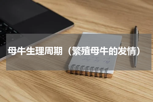 母牛生理周期（繁殖母牛的发情）