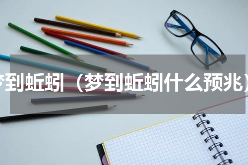 梦到蚯蚓（梦到蚯蚓什么预兆）