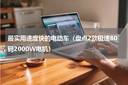 最实用速度快的电动车（盘点2款极速80码2000W电机）