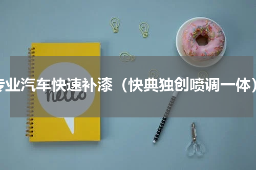 专业汽车快速补漆（快典独创喷调一体）