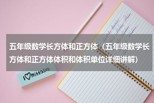 五年级数学长方体和正方体（五年级数学长方体和正方体体积和体积单位详细讲解）