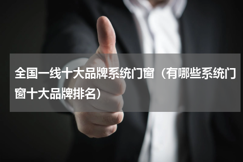 全国一线十大品牌系统门窗（有哪些系统门窗十大品牌排名）