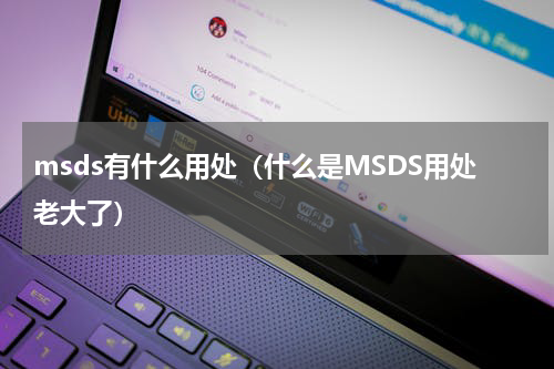 msds有什么用处（什么是MSDS用处老大了）