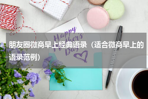 朋友圈微商早上经典语录（适合微商早上的语录范例）