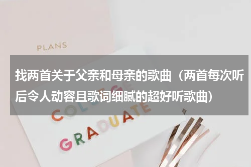 找两首关于父亲和母亲的歌曲（两首每次听后令人动容且歌词细腻的超好听歌曲）