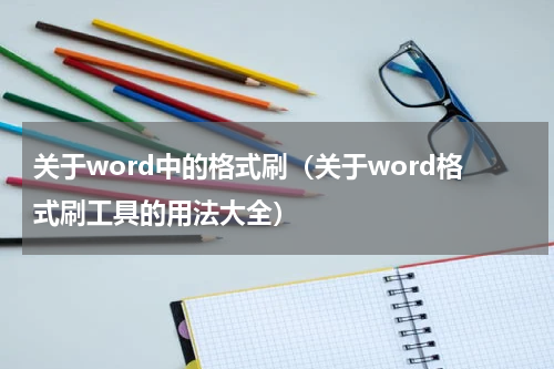 关于word中的格式刷（关于word格式刷工具的用法大全）