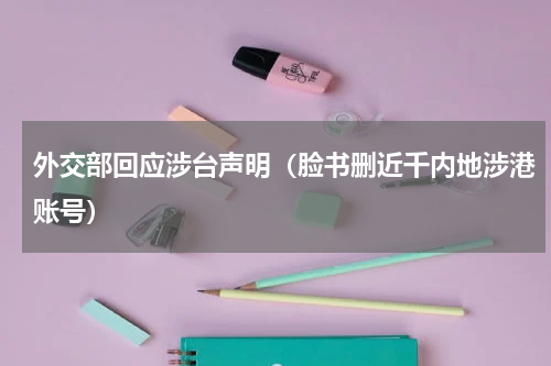 外交部回应涉台声明（脸书删近千内地涉港账号）