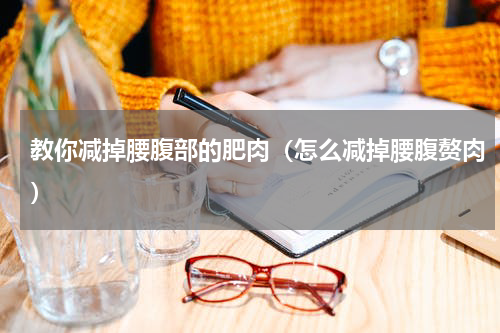 教你减掉腰腹部的肥肉（怎么减掉腰腹赘肉）