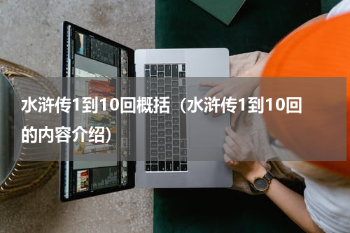 水浒传1到10回概括（水浒传1到10回的内容介绍）