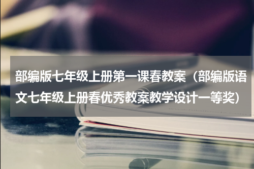 部编版七年级上册第一课春教案（部编版语文七年级上册春优秀教案教学设计一等奖）