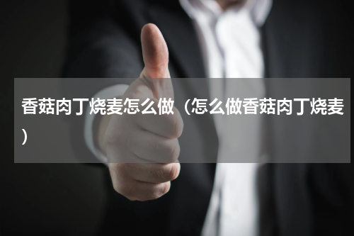 香菇肉丁烧麦怎么做（怎么做香菇肉丁烧麦）