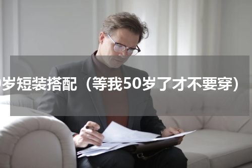 50岁短装搭配（等我50岁了才不要穿）