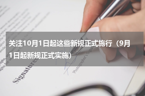 关注10月1日起这些新规正式施行（9月1日起新规正式实施）