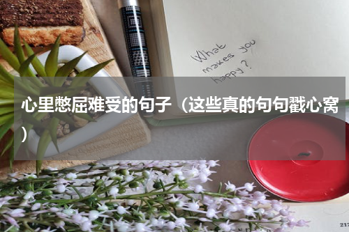 心里憋屈难受的句子（这些真的句句戳心窝）