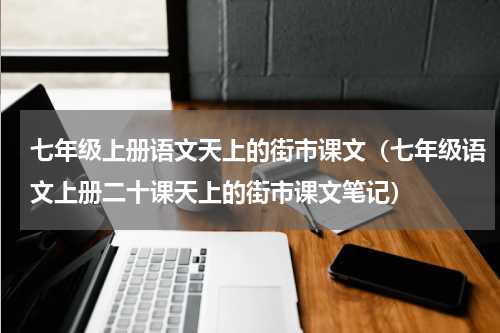 七年级上册语文天上的街市课文（七年级语文上册二十课天上的街市课文笔记）