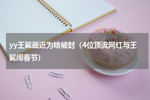 yy王冕最近为啥被封（4位顶流网红与王冕闹春节）