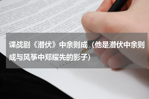 谍战剧《潜伏》中余则成（他是潜伏中余则成与风筝中郑耀先的影子）