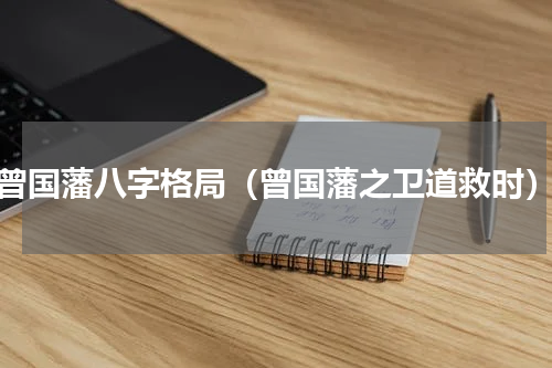 曾国藩八字格局（曾国藩之卫道救时）