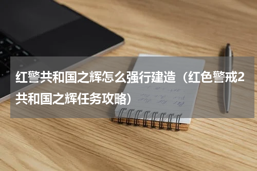 红警共和国之辉怎么强行建造（红色警戒2共和国之辉任务攻略）