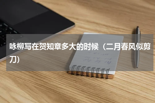 咏柳写在贺知章多大的时候（二月春风似剪刀）
