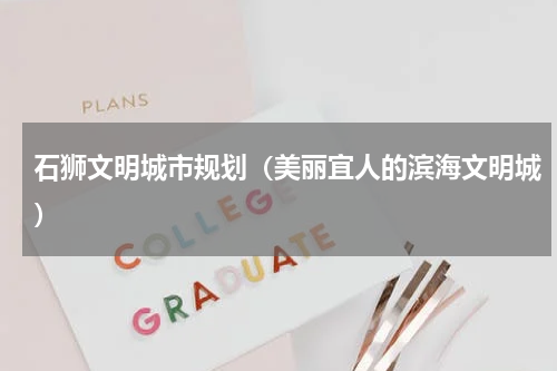 石狮文明城市规划（美丽宜人的滨海文明城）