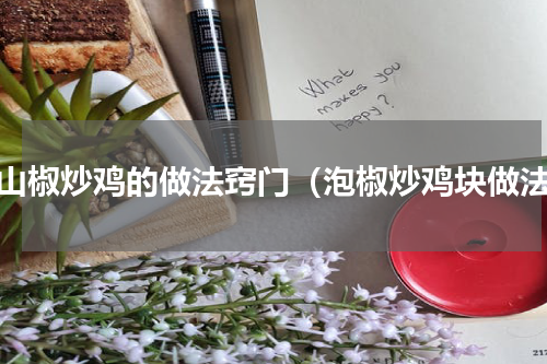 野山椒炒鸡的做法窍门（泡椒炒鸡块做法）