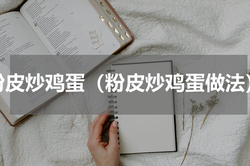粉皮炒鸡蛋（粉皮炒鸡蛋做法）