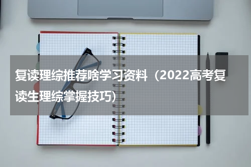 复读理综推荐啥学习资料（2022高考复读生理综掌握技巧）